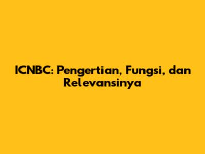 ICNBC: Pengertian, Fungsi, dan Relevansinya