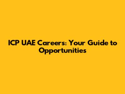ICP UAE Careers: Your Guide to Opportunities