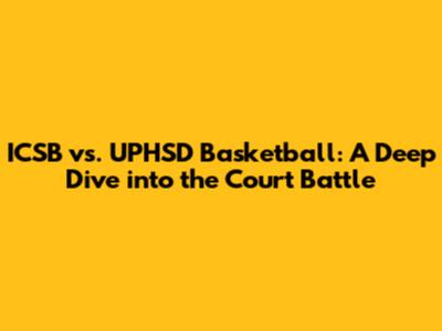 ICSB vs. UPHSD Basketball: A Deep Dive into the Court Battle