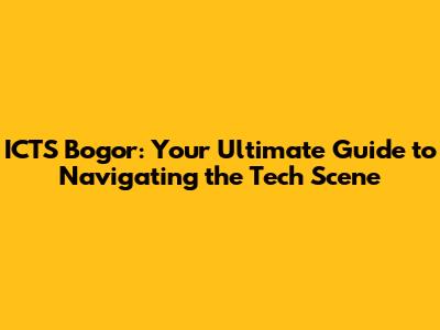ICTS Bogor: Your Ultimate Guide to Navigating the Tech Scene
