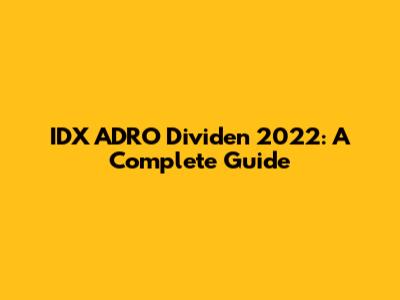 IDX ADRO Dividen 2022: A Complete Guide