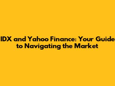 IDX and Yahoo Finance: Your Guide to Navigating the Market