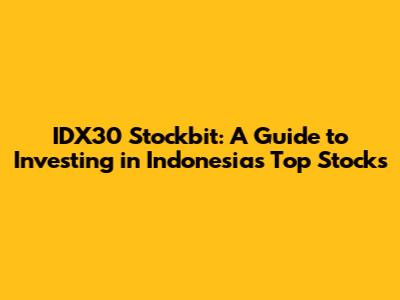 IDX30 Stockbit: A Guide to Investing in Indonesia's Top Stocks