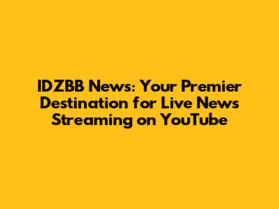 IDZBB News: Your Premier Destination for Live News Streaming on YouTube