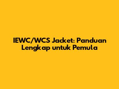 IEWC/WCS Jacket: Panduan Lengkap untuk Pemula