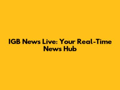 IGB News Live: Your Real-Time News Hub