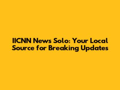 IICNN News Solo: Your Local Source for Breaking Updates