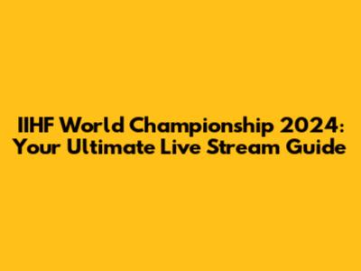 IIHF World Championship 2024: Your Ultimate Live Stream Guide
