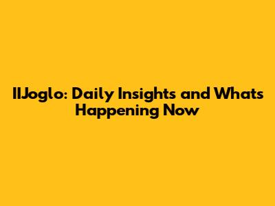 IIJoglo: Daily Insights and What's Happening Now
