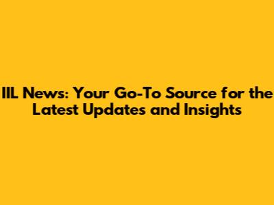IIL News: Your Go-To Source for the Latest Updates and Insights