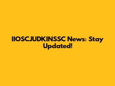 IIOSCJUDKINSSC News: Stay Updated!