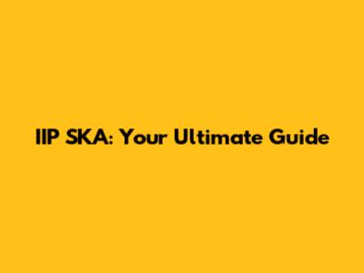 IIP SKA: Your Ultimate Guide