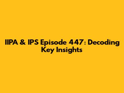 IIPA & IPS Episode 447: Decoding Key Insights