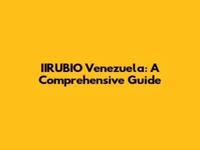 IIRUBIO Venezuela: A Comprehensive Guide