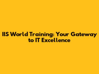 IIS World Training: Your Gateway to IT Excellence