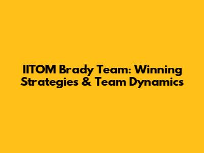 IITOM Brady Team: Winning Strategies & Team Dynamics