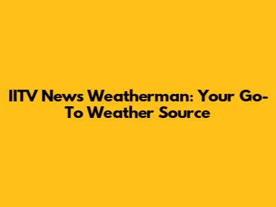 IITV News Weatherman: Your Go-To Weather Source