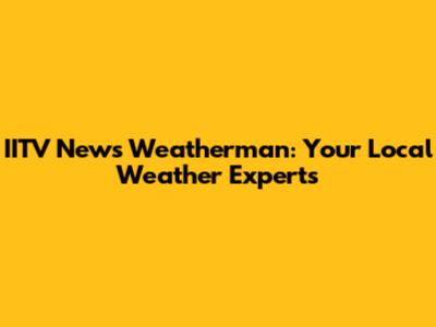 IITV News Weatherman: Your Local Weather Experts