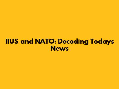 IIUS and NATO: Decoding Today's News