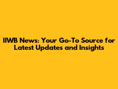 IIWB News: Your Go-To Source for Latest Updates and Insights