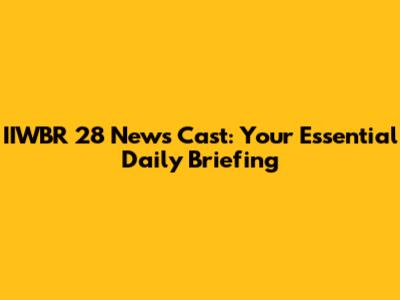 IIWBR 28 News Cast: Your Essential Daily Briefing