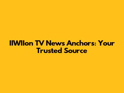 IIWIIon TV News Anchors: Your Trusted Source