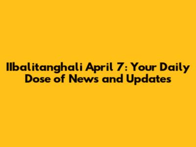 IIbalitanghali April 7: Your Daily Dose of News and Updates