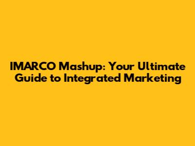 IMARCO Mashup: Your Ultimate Guide to Integrated Marketing