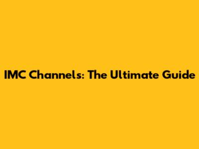 IMC Channels: The Ultimate Guide