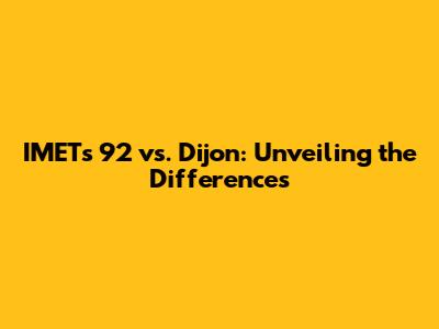 IMETs 92 vs. Dijon: Unveiling the Differences