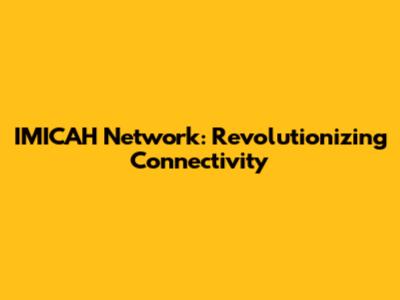IMICAH Network: Revolutionizing Connectivity