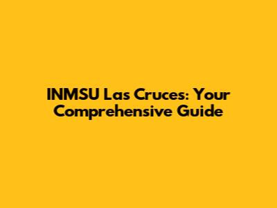 INMSU Las Cruces: Your Comprehensive Guide