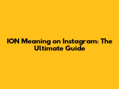 ION Meaning on Instagram: The Ultimate Guide