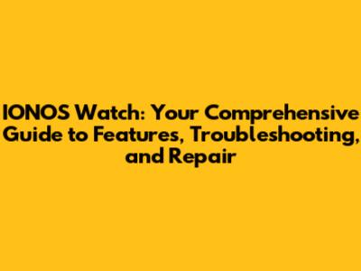 IONOS Watch: Your Comprehensive Guide to Features, Troubleshooting, and Repair