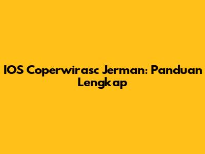 IOS Coperwirasc Jerman: Panduan Lengkap
