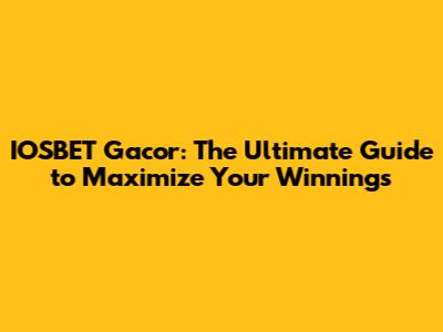 IOSBET Gacor: The Ultimate Guide to Maximize Your Winnings