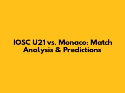 IOSC U21 vs. Monaco: Match Analysis & Predictions