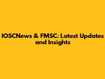 IOSCNews & FMSC: Latest Updates and Insights