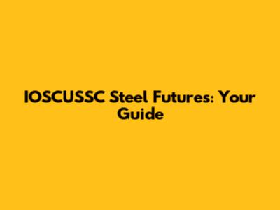 IOSCUSSC Steel Futures: Your Guide