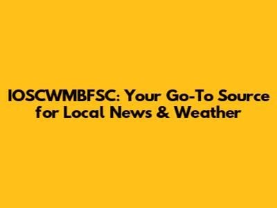 IOSCWMBFSC: Your Go-To Source for Local News & Weather
