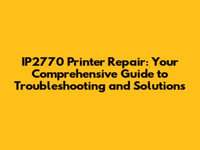 IP2770 Printer Repair: Your Comprehensive Guide to Troubleshooting and Solutions