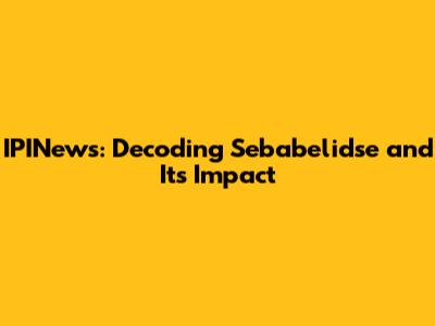 IPINews: Decoding Sebabelidse and Its Impact