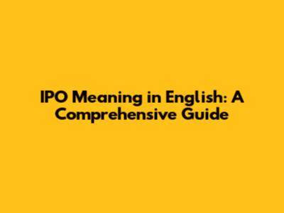 IPO Meaning in English: A Comprehensive Guide