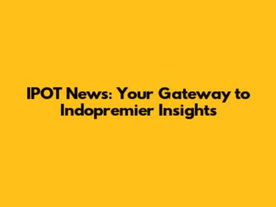 IPOT News: Your Gateway to Indopremier Insights