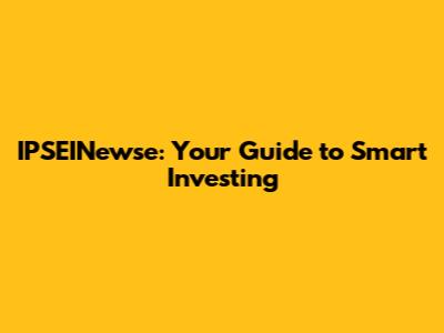 IPSEINewse: Your Guide to Smart Investing