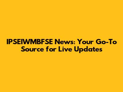 IPSEIWMBFSE News: Your Go-To Source for Live Updates