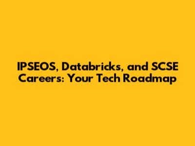IPSEOS, Databricks, and SCSE Careers: Your Tech Roadmap