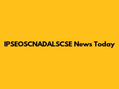 IPSEOSCNADALSCSE News Today