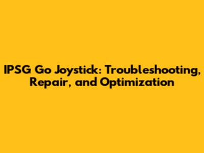 IPSG Go Joystick: Troubleshooting, Repair, and Optimization