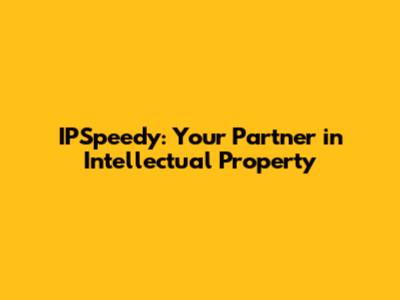 IPSpeedy: Your Partner in Intellectual Property